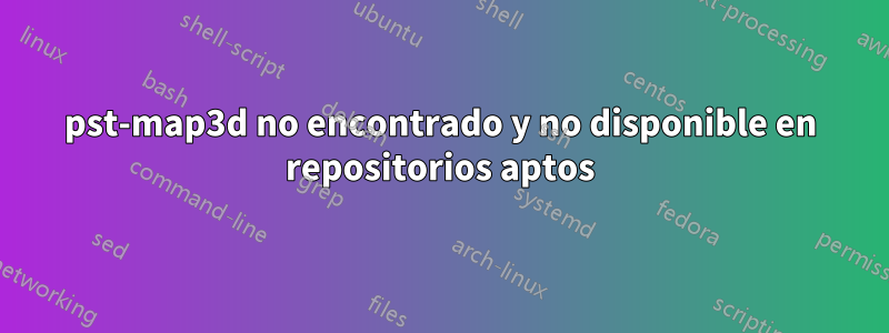 pst-map3d no encontrado y no disponible en repositorios aptos