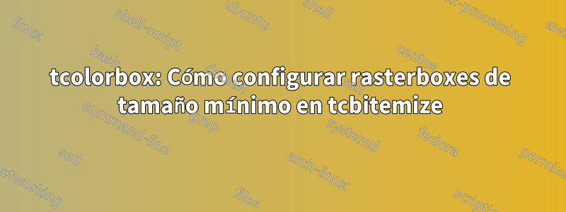 tcolorbox: Cómo configurar rasterboxes de tamaño mínimo en tcbitemize