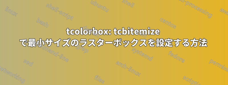 tcolorbox: tcbitemize で最小サイズのラスターボックスを設定する方法