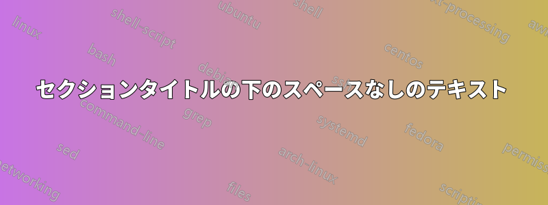 セクションタイトルの下のスペースなしのテキスト