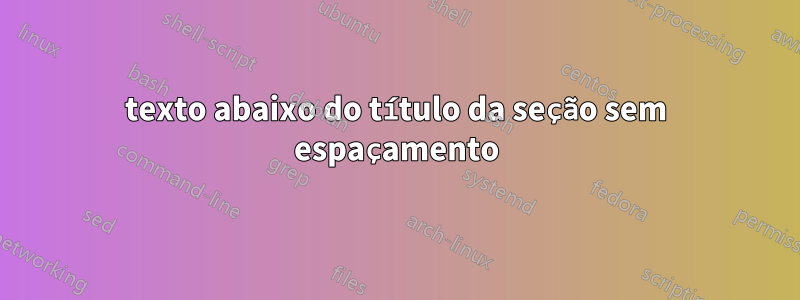 texto abaixo do título da seção sem espaçamento