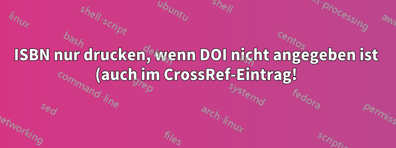 ISBN nur drucken, wenn DOI nicht angegeben ist (auch im CrossRef-Eintrag!)