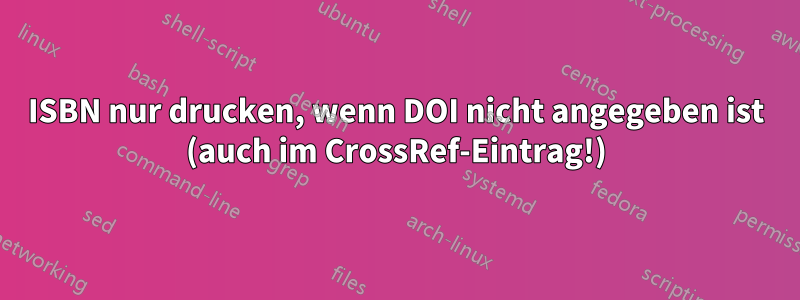 ISBN nur drucken, wenn DOI nicht angegeben ist (auch im CrossRef-Eintrag!)