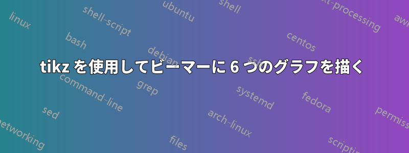 tikz を使用してビーマーに 6 つのグラフを描く