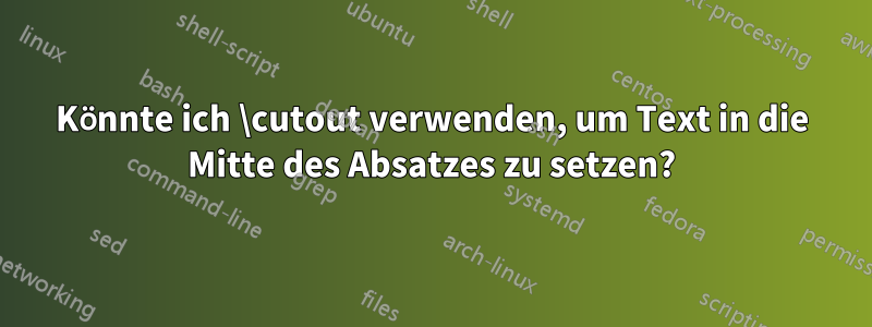 Könnte ich \cutout verwenden, um Text in die Mitte des Absatzes zu setzen?