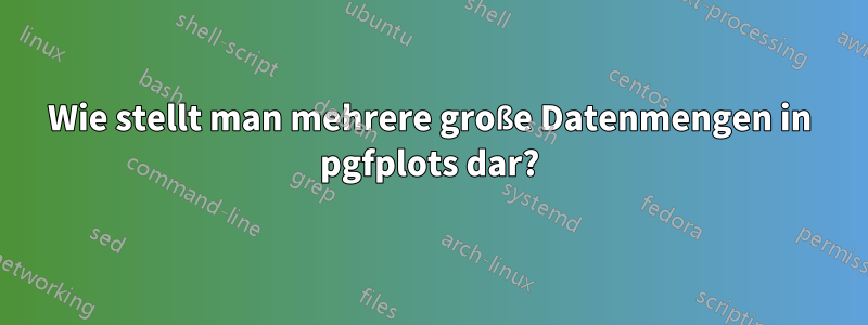 Wie stellt man mehrere große Datenmengen in pgfplots dar?