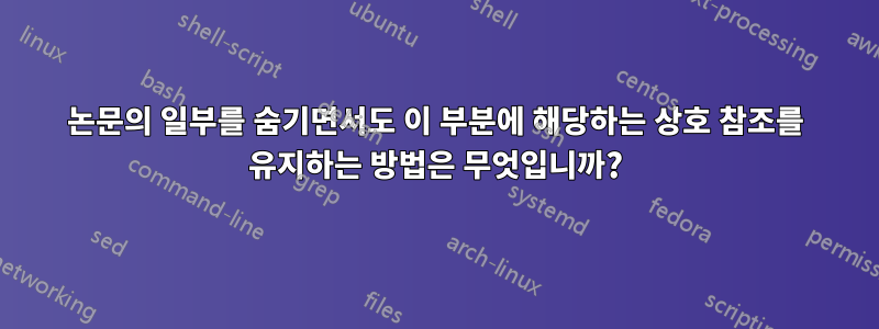 논문의 일부를 숨기면서도 이 부분에 해당하는 상호 참조를 유지하는 방법은 무엇입니까?