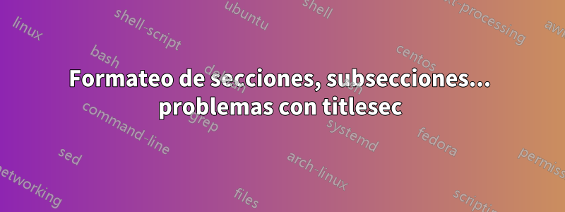 Formateo de secciones, subsecciones... problemas con titlesec