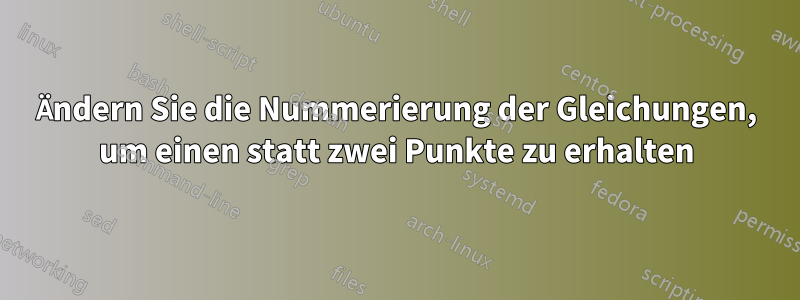 Ändern Sie die Nummerierung der Gleichungen, um einen statt zwei Punkte zu erhalten