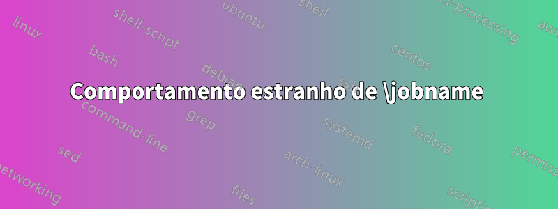 Comportamento estranho de \jobname