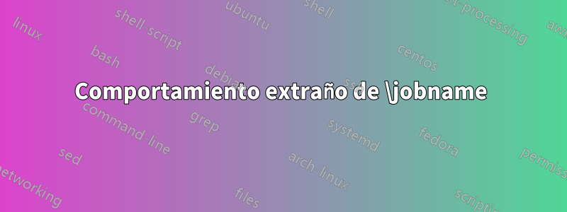 Comportamiento extraño de \jobname