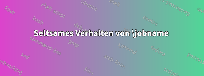 Seltsames Verhalten von \jobname