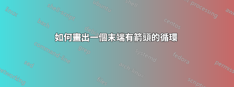 如何畫出一個末端有箭頭的循環