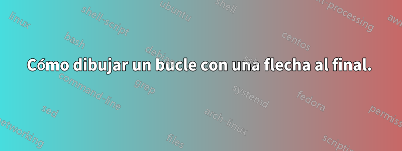 Cómo dibujar un bucle con una flecha al final.