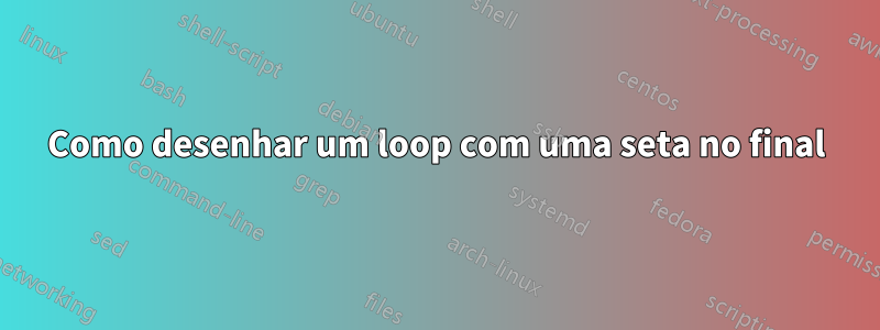 Como desenhar um loop com uma seta no final