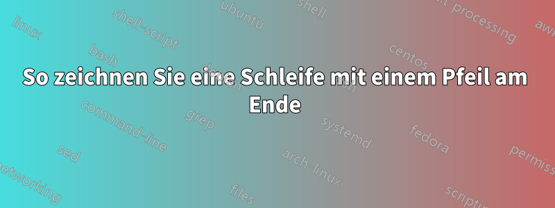 So zeichnen Sie eine Schleife mit einem Pfeil am Ende