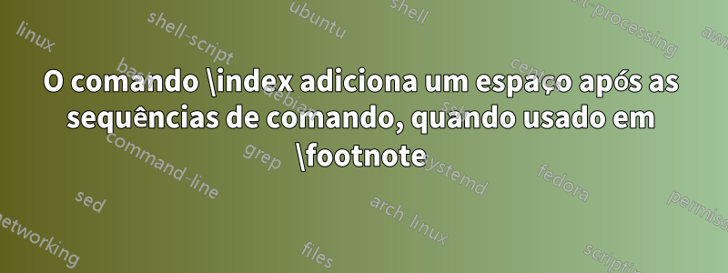 O comando \index adiciona um espaço após as sequências de comando, quando usado em \footnote