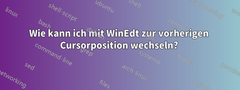 Wie kann ich mit WinEdt zur vorherigen Cursorposition wechseln?