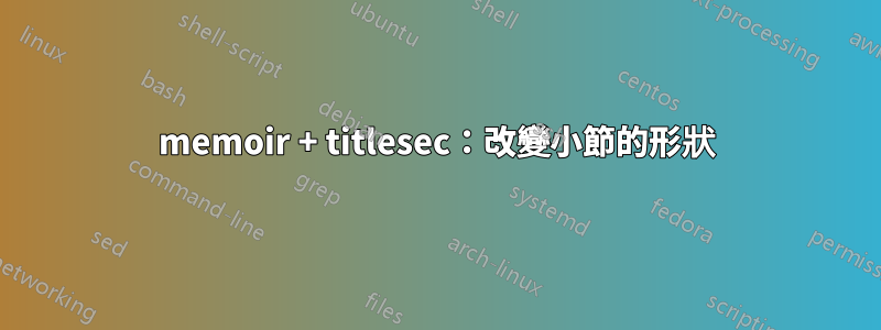 memoir + titlesec：改變小節的形狀