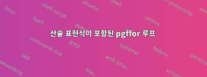 산술 표현식이 포함된 pgffor 루프
