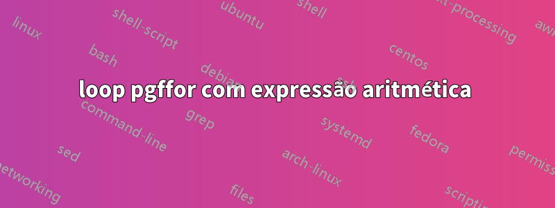loop pgffor com expressão aritmética