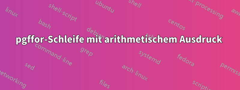 pgffor-Schleife mit arithmetischem Ausdruck