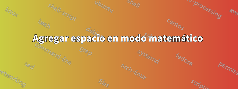 Agregar espacio en modo matemático
