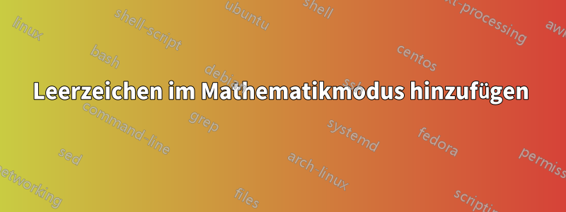 Leerzeichen im Mathematikmodus hinzufügen