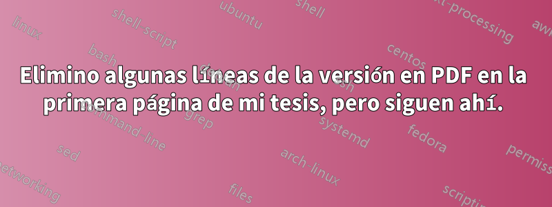 Elimino algunas líneas de la versión en PDF en la primera página de mi tesis, pero siguen ahí.
