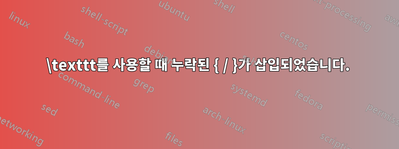\texttt를 사용할 때 누락된 { / }가 삽입되었습니다.