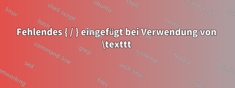 Fehlendes { / } eingefügt bei Verwendung von \texttt