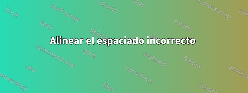 Alinear el espaciado incorrecto