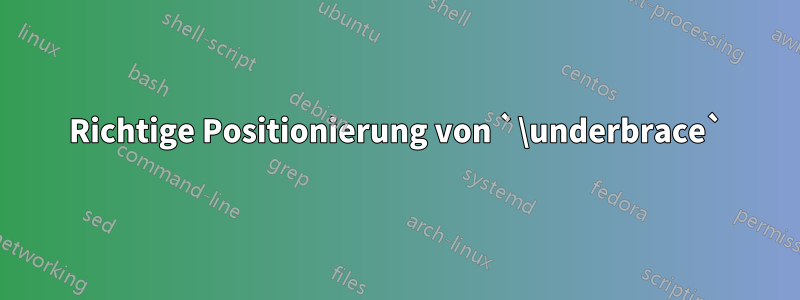 Richtige Positionierung von `\underbrace`