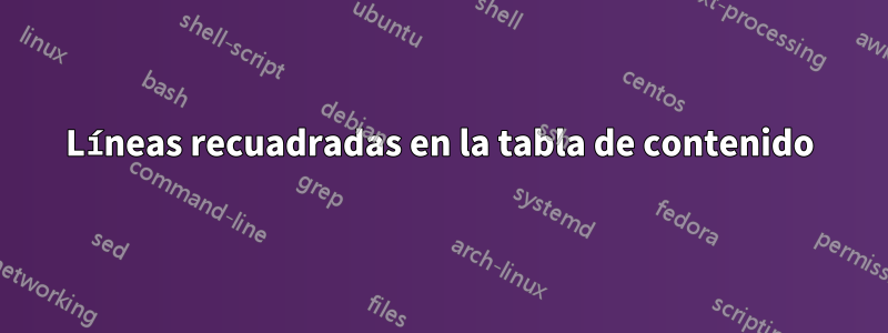 Líneas recuadradas en la tabla de contenido