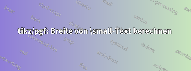 tikz/pgf: Breite von \small-Text berechnen