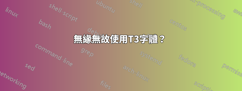 無緣無故使用T3字體？