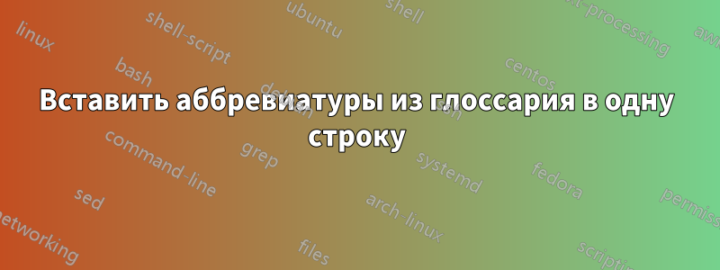 Вставить аббревиатуры из глоссария в одну строку