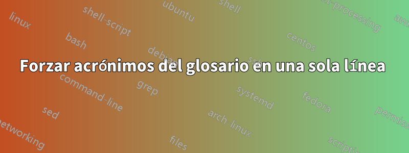 Forzar acrónimos del glosario en una sola línea