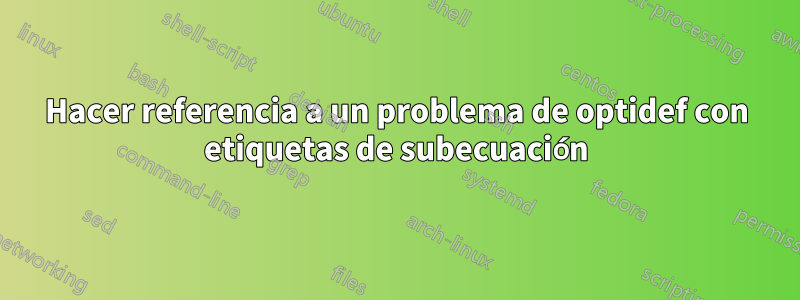 Hacer referencia a un problema de optidef con etiquetas de subecuación