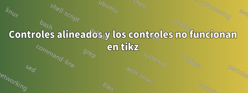 Controles alineados y los controles no funcionan en tikz