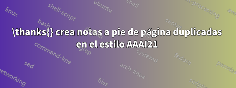 \thanks{} crea notas a pie de página duplicadas en el estilo AAAI21