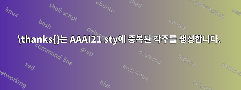 \thanks{}는 AAAI21 sty에 중복된 각주를 생성합니다.