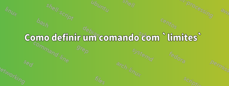 Como definir um comando com `limites`