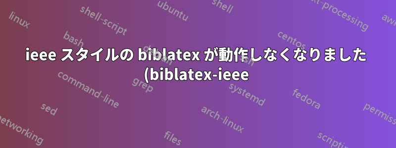 ieee スタイルの biblatex が動作しなくなりました (biblatex-ieee)