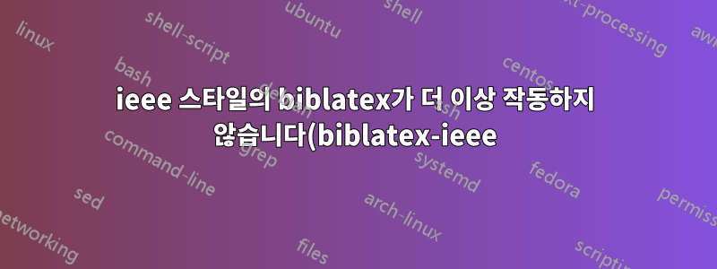 ieee 스타일의 biblatex가 더 이상 작동하지 않습니다(biblatex-ieee)