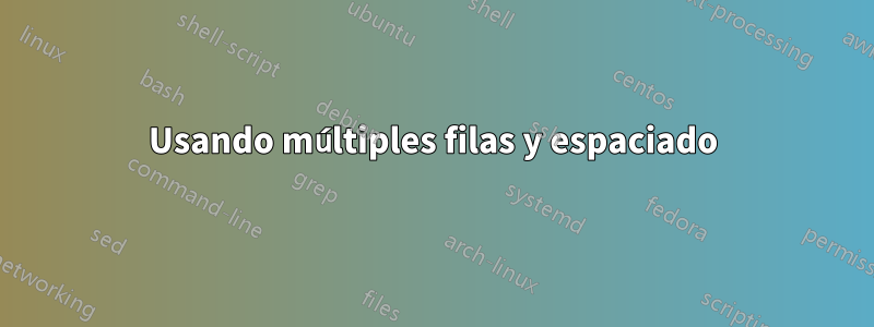 Usando múltiples filas y espaciado