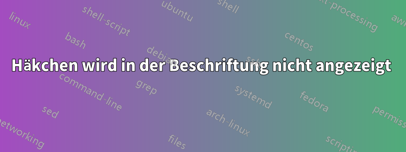 Häkchen wird in der Beschriftung nicht angezeigt