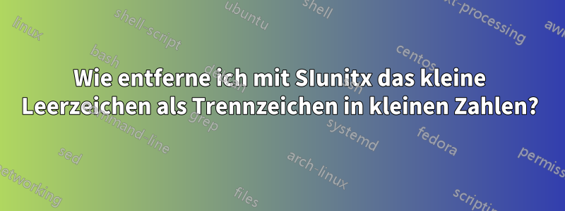 Wie entferne ich mit SIunitx das kleine Leerzeichen als Trennzeichen in kleinen Zahlen?
