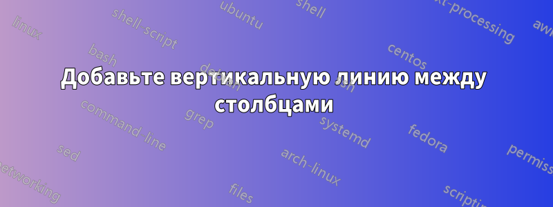 Добавьте вертикальную линию между столбцами