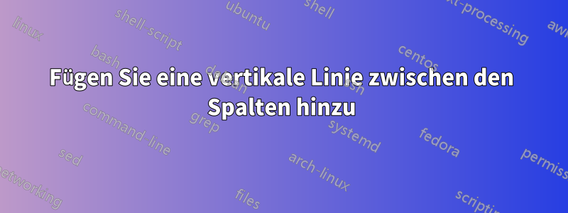 Fügen Sie eine vertikale Linie zwischen den Spalten hinzu